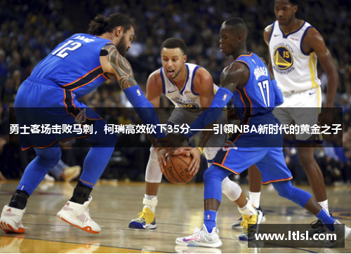 勇士客场击败马刺，柯瑞高效砍下35分——引领NBA新时代的黄金之子